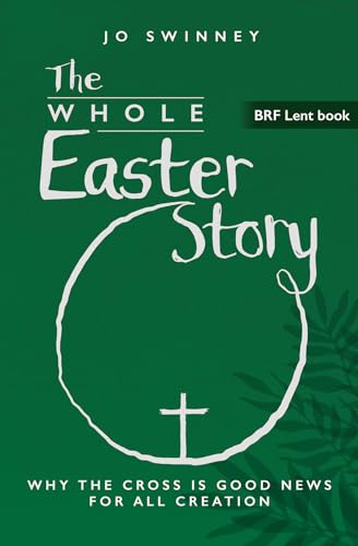 The Whole Easter Story: Why the cross is good news for all creation (Brf Lent Book)