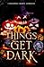 Things Get Dark
