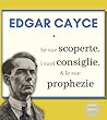 Edgar Cayce : le sue Scoperte, i suoi Consiglie e le sue Profezie (Italian Edition) Edgar Cayce : le sue Scoperte, i suoi Consiglie e le sue Profezie (Italian Edition)