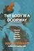 The Body Is a Doorway: A Memoir: A Journey Beyond Healing, Hope, and the Human