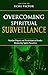 Overcoming Spiritual Surveillance: Warfare Prayers and Revelations to Render Monitoring Spirits Powerless (Breaking Demonic Strongholds, Demonic ... Demonic Curses, Casting Out Demons Book 1)