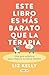 Este libro es más barato que la terapia: Una guía práctica para mejorar tu salud mental (Spanish Edition)