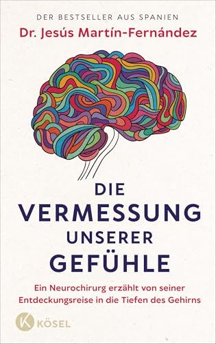 Die Vermessung unserer Gefühle: Ein Neurochirurg erzählt von seiner Entdeckungsreise in die Tiefen des Gehirns (German Edition)