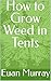 How to Grow Weed in Tents by Euan Murray