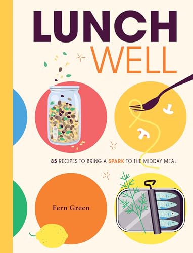 Lunch Well: 85 Recipes to Bring a Little Spark To the Midday Meal (Hardcover)