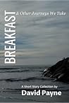 Breakfast & Other Journeys We Take by David   Payne