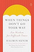 When Things Don't Go Your Way: Zen Wisdom for Difficult Times