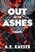 Out of the Ashes by A.E. Kayser