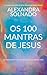 Os 100 Mantras de Jesus: Os Ensinamentos Que Marcaram a Minha Vida (Portuguese Edition)
