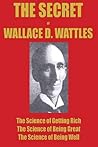 The Science of Getting Rich, The Science of Being Well, The Science of Being Great & The Law of Opulence: The Collected "New Thought" Wisdom of Wallace D. Wattles