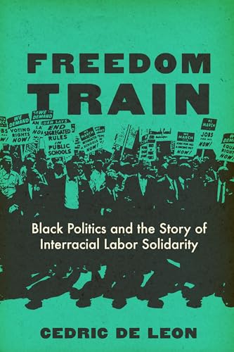 Freedom Train: Black Politics and the Story of Interracial Labor Solidarity (Hardcover)