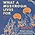 What a Mushroom Lives for: ...