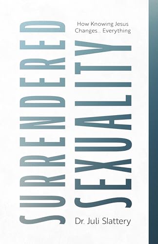 Surrendered Sexuality: How Knowing Jesus Changes... Everything (Kindle Edition)