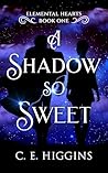 A Shadow So Sweet by C.E. Higgins