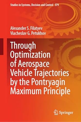 Through Optimization of Aerospace Vehicle Trajectories by the Pontryagin Maximum Principle (Studies in Systems, Decision and Control, 579)