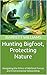 Hunting Bigfoot, Protecting...