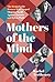 Mothers of the Mind: The Re...