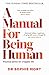 A Manual for Being Human