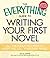 The Everything Guide to Writing Your First Novel: All the tools you need to write and sell your first novel (Everything® Series)
