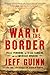 War on the Border: Villa, Pershing, the Texas Rangers, and an American Invasion