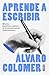Aprende a escribir. Métodos, disciplinas y talentos de los grandes autores contemporáneos/ Learn to Write