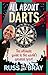 All About Darts: The ultimate guide to the world's greatest sport