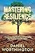 Mastering Resilience  by Daniel Worthington