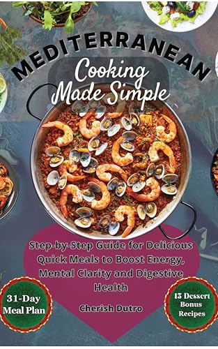 Mediterranean Cooking Made Simple: Step by Step Guide for Delicious Quick Meals to Boost Energy Mental Clarity and Digestive Health (Kindle Edition)