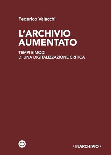 L'archivio aumentato: Tempi e modi di una digitalizzazione critica (Italian Edition)