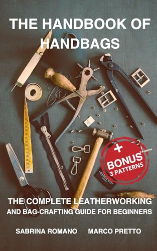 THE HANDBOOK OF HANDBAGS: The Complete Leatherworking and Bag-Crafting Guide for Beginners (Kindle Edition)