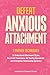 Defeat Anxious Attachment: 7 Proven Techniques to Understand Attachment Styles, Boost Self-Awareness, Set Healthy Boundaries and Strengthen Relationship Dynamics (The Defeat Series)