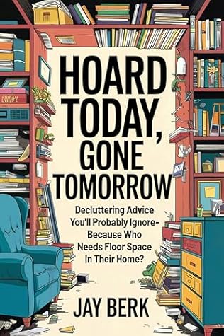 Hoard Today, Gone Tomorrow: "Decluttering Advice You'll Probably Ignore—Because Who Really Needs Floor Space Anyway?"