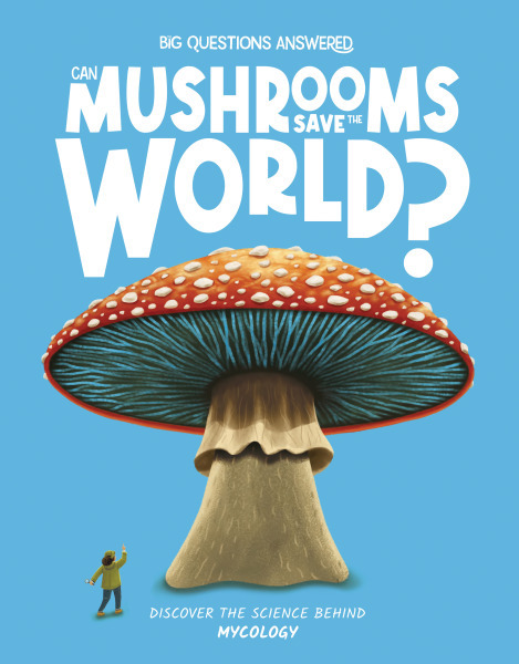 Can Mushrooms Save the World?: Discover the Science behind Mycology