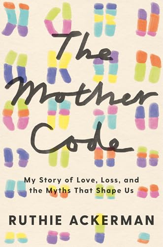 The Mother Code: My Story of Love, Loss, and the Myths That Shape Us (Hardcover)