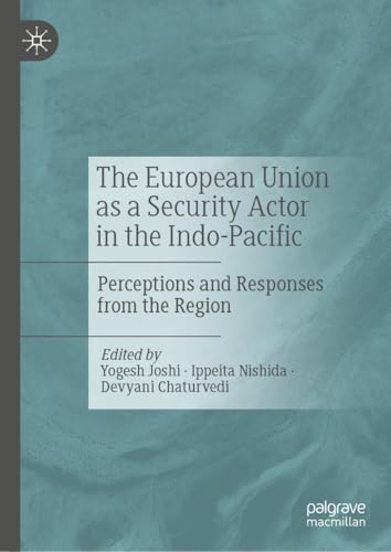 The European Union as a Security Actor in the Indo-Pacific: Perceptions and Responses from the Region (Kindle Edition)