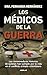 Los medicos de la guerra: Las conmovedoras historias de quienes han luchado por la vida en el conflicto ar (Spanish Edition)