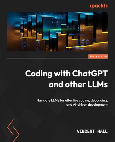 Coding with ChatGPT and Other LLMs: Navigate LLMs for effective coding, debugging, and AI-driven development (Paperback)