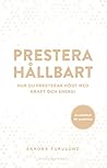 Prestera hållbart – Hur du presterar högt med kraft och energi by Sandra Furulund Prestera hållbart – Hur du presterar högt med kraft och energi by Sandra Furulund