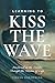 Learning to Kiss the Wave: Anchored in the Savior Through the Storms of Life