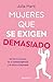 Mujeres que se exigen demasiado/ Women Who Are Too Self-Demanding (Spanish Edition)