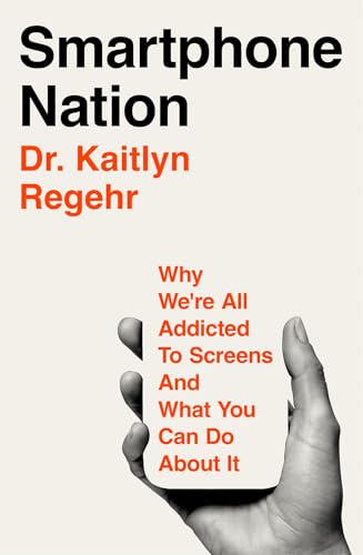 Smartphone Nation: Why We're All Addicted to Screens and What Your Family Can Do About It (Kindle Edition)