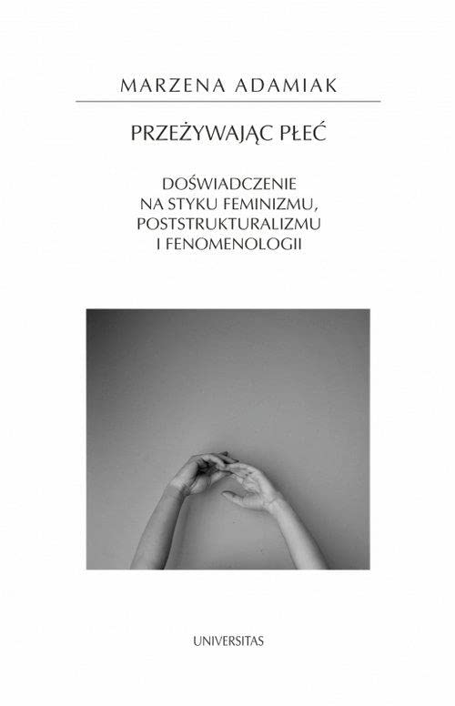 Przeżywając płeć. Doświadczenie na styku feminizmu, poststrukturalizmu i fenomenologii (Paperback)