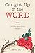 Caught Up in the Word by Carol Bevil