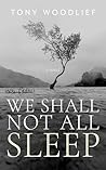 We Shall Not All ...