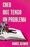 Creo que tengo un problema by Daniel  Aleman