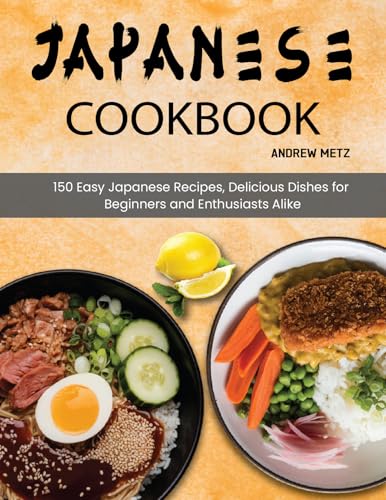 Japanese Cookbook: 150 Easy Japanese Recipes, Delicious Dishes for Beginners and Enthusiasts Alike (Kindle Edition)