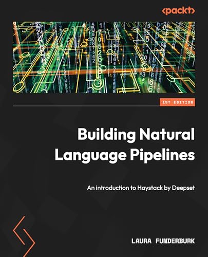 Building Natural Language and LLM Pipelines: Build production-grade RAG, tool contracts, and context engineering with Haystack and LangGraph (Kindle Edition)