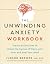 The Unwinding Anxiety Workbook: Practical Exercises to Break the Cycles of Worry and Fear to Heal Your Mind