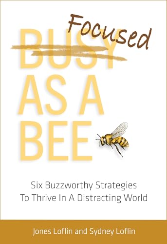 Focused As A Bee: Six Buzzworthy Strategies To Thrive In A Distracting World (Kindle Edition)