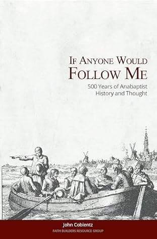 If Anyone Would Follow Me: 500 Years of Anabaptist History and Thought